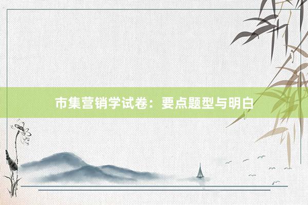 市集营销学试卷：要点题型与明白